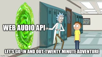 Rick inviting Morty to a portal labeled as 'WebAudio API', saying 'Let's go. In and out. Twenty minute adventure.